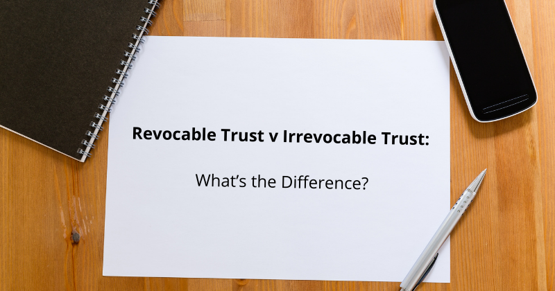 Revocable Trust v Irrevocable Trust: What’s the Difference? | Mario Godoy | Lombard Estate Planning Lawyer