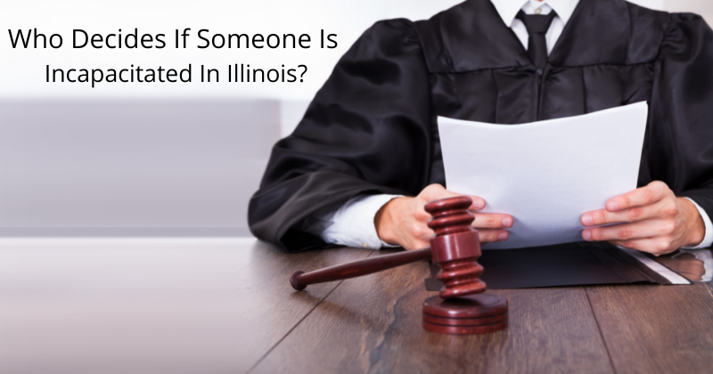 Who Decides If Someone Is Incapacitated In Illinois?