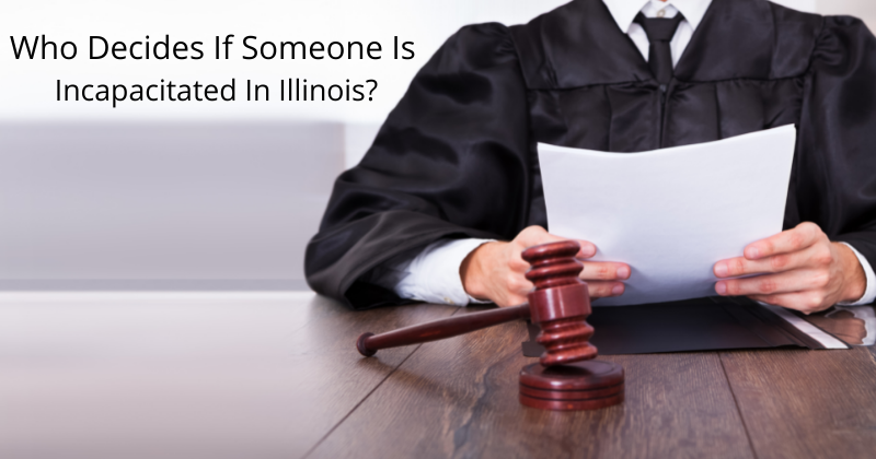 who-decides-if-someone-is-incapacitated-in-illinois-estate-and