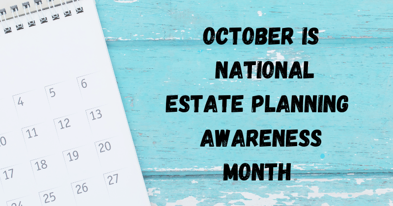 October is national estate planning awareness month | estate and probate legal group